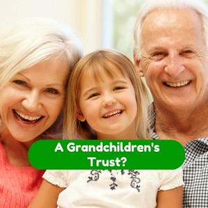 When might you need a grandchildren's trust?